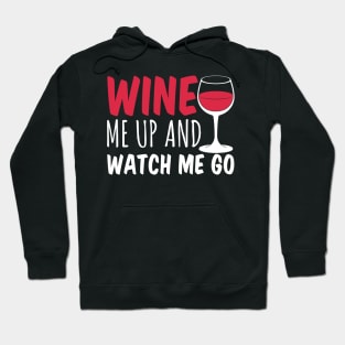 Wine Me Up And Watch Me Go - Wine Lover Hoodie